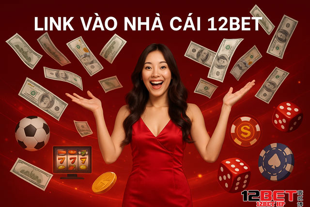Tìm link vào 12bet chất lượng tại đại lý 12BET HP